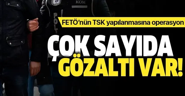 FETÖ'nün TSK yapılanmasına operasyon!