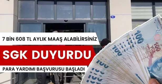 Para yardımı başvurusu başladı! SGK duyurdu: 7 bin 608 TL aylık maaş alabilirsiniz