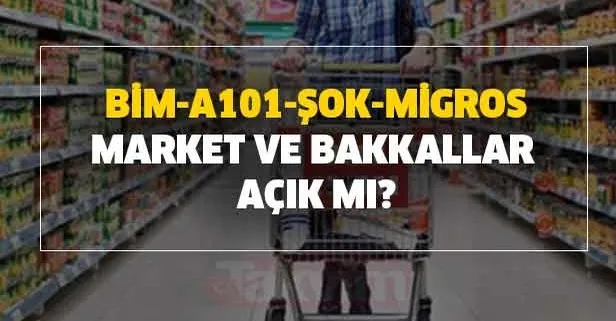 11 Mayıs bugün BİM-A101-ŞOK-Migros market ve bakkallar açık mı?