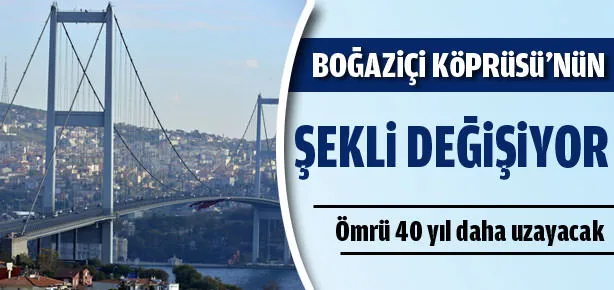 Boğaziçi Köprüsü’nün şekli değişiyor