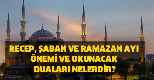 Peygamberimiz HZ. Muhammed (sav) 3 aylar duası! Recep, Şaban ve Ramazan ayı önemi ve okunacak duaları nelerdir?