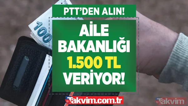 15 gün içinde PTT'den alabilirsiniz! Aile Bakanlığı 1.500 TL ödeme yapılıyor! TC kimlikle gelene karşılıksız veriliyor! - 1