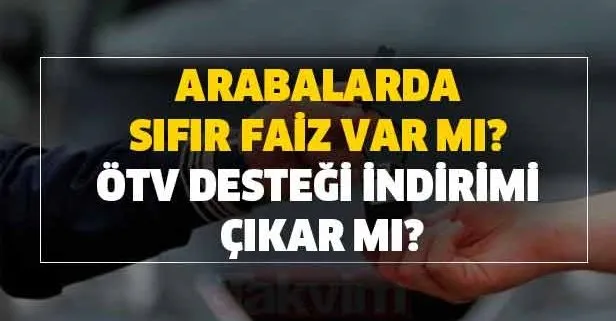 Arabalarda sıfır faiz var mı? ÖTV desteği indirimi çıkar mı? Haziran ayı otomobil kampanyası peşin alımda büyük indirim!