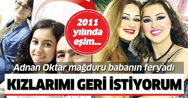Adnan Oktar mağduru baba: Kızlarımı geri istiyorum