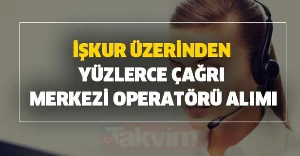 İŞKUR üzerinden 755 çağrı merkezi operatörü alınıyor!