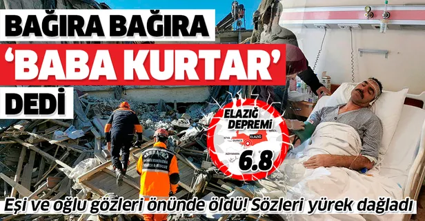 Elazığ’daki depremde eşini ve oğlunu kaybeden Hüseyin Civelek o anları anlattı: Bağıra bağıra 'Baba kurtar' dedi