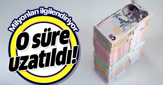 Milyonları ilgilendiriyor! O süre uzatıldı