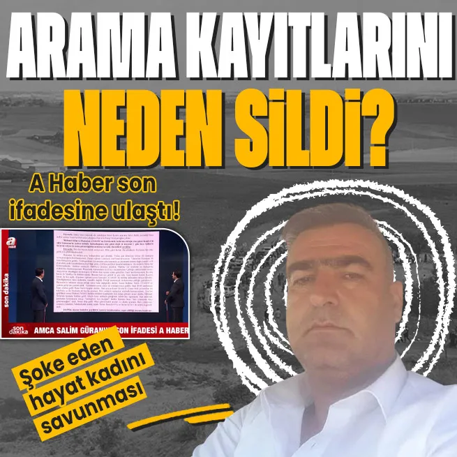 Amca Salim Güranın son ifadesi ortaya çıktı! Arama kayıtlarını neden sildi? Şoke eden hayat kadını savunması