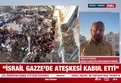 İsrail Gazze'de ateşkesi kabul etti!