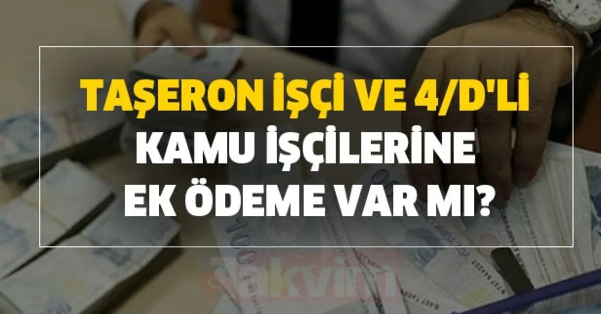 Taseron Isci Ve 4 D Li Kamu Iscilerine Ek Odeme Var Mi Ek Odeme Ne Kadar Ek Odeme Son Dakika Haberi Takvim