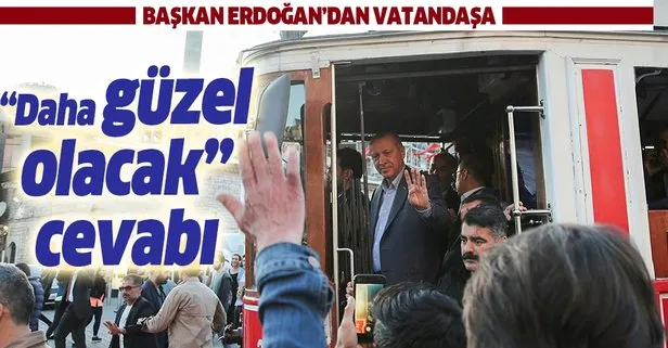 Başkan Erdoğan’dan vatandaşa, “Daha güzel olacak” cevabı