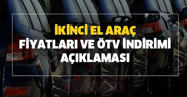 İkinci el araç fiyatları ve ÖTV indirimi açıklaması yapıldı