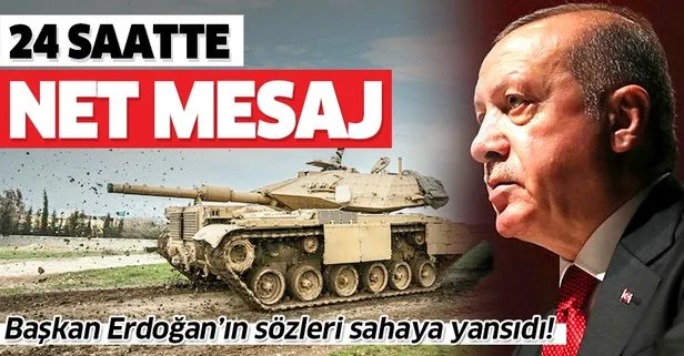 Başkan Erdoğan’ın sözleri sahaya yansıdı! 24 saatte net mesaj