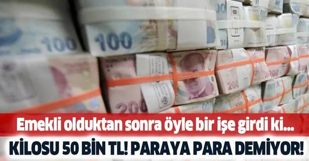 Emekli olduktan sonra öyle bir işe girdi ki... Kilosu 50.000 TL