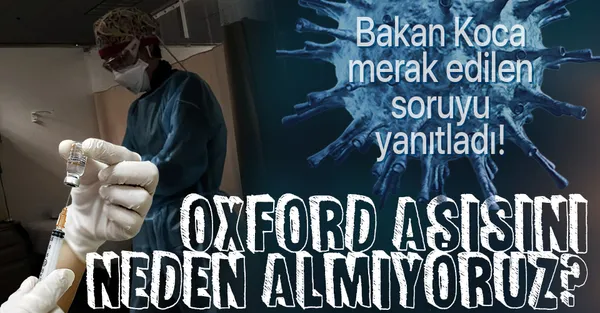 Türkiye Oxford'un koronavirüs aşısını neden almıyor? Sağlık Bakanı Fahrettin Koca merak edilen soruyu yanıtladı!-1