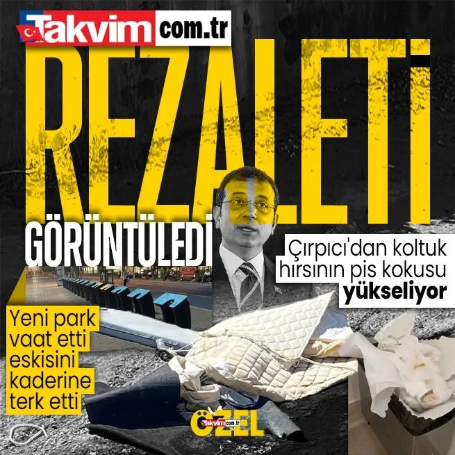 Takvim.com.tr rezaleti görüntüledi: Çırpıcı Parkından CHPli Ekrem İmamoğlunun koltuk hırsının pis kokusu yükseliyor!