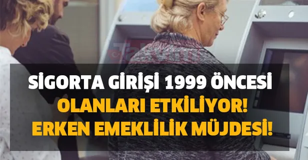 Erken emekli olmak isteyenler için yeni gelişme! İşte şartlar ve detaylar... 1999 öncesinde...