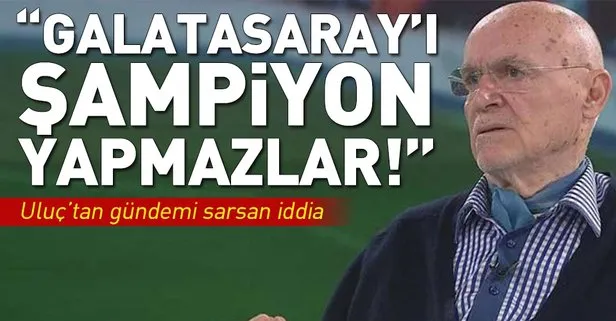 Hıncal Uluç: Galatasaray’ı şampiyon yapmazlar