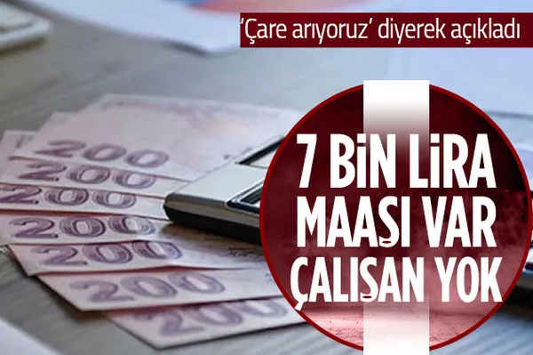 7 bin lira maaşı var ama çalışan yok!-1
