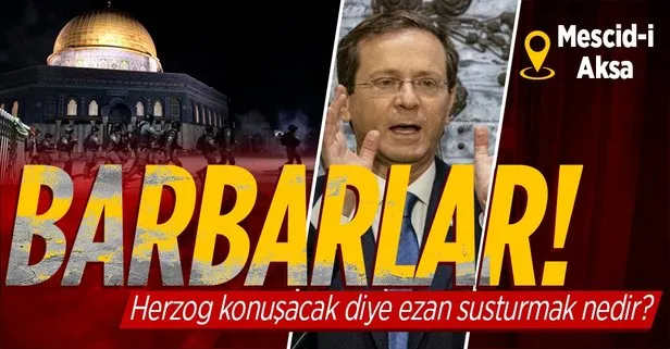 İsrail polisinden büyük barbarlık! Cumhurbaşkanı Herzog’un konuşması için Mescid-i Aksa’da yatsı ezanı engellendi