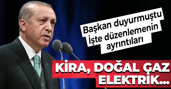 Başkan Erdoğan duyurmuştu! Düzenlemenin ayrıntıları ortaya çıktı! Kira, doğal gaz, elektrik…-1