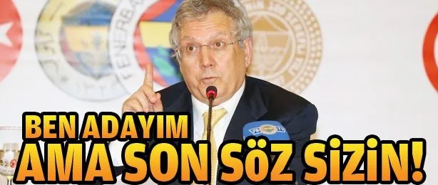 Ben adayım ama son söz sizin!