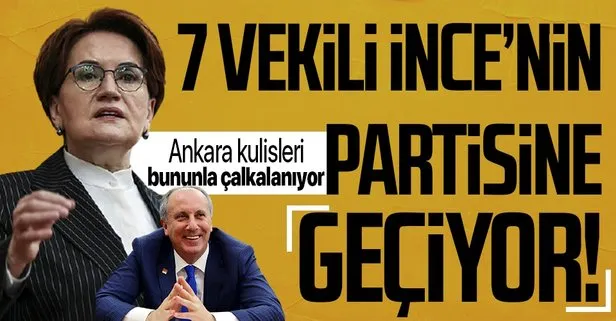 Ankara kulisleri bununla çalkalanıyor: Muharrem İnce’nin partisine İYİ Parti’den 7 vekil geçecek!