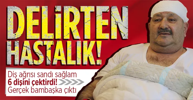 Diş ağrısı sandı sağlam 6 dişini çektirdi! Gerçek bambaşka çıktı! Delirten hastalık...