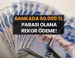 Bankada 60.000 TL parası olana rekor ödeme! Hangi banka ne kadar faiz getirisi sağlıyor?