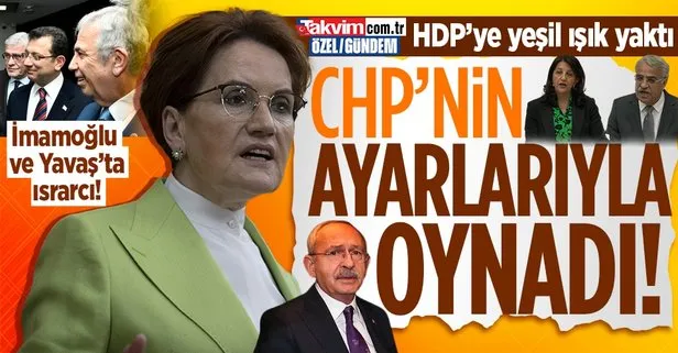 Akşener HDP’ye yeşil ışık yaktı, CHP’nin ayarlarıyla oynadı! İmamoğlu ve Yavaş’ta ısrarcı: Kılıçdaroğlu’nun yanına koyan biziz mesajı