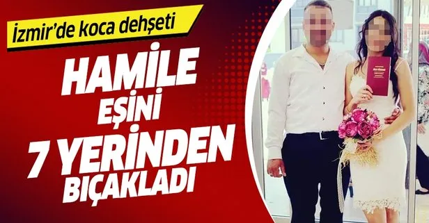 İzmir’de koca dehşeti! Hamile eşini 7 yerinden bıçakladı