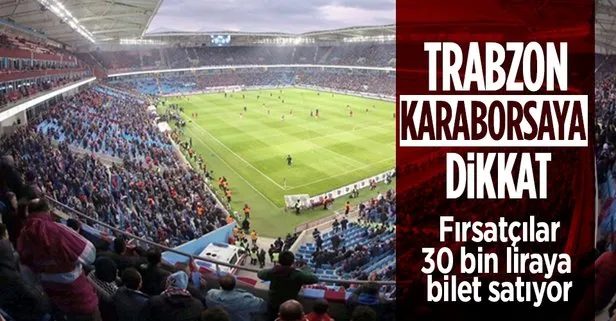 Trabzon’da karaborsada 30 bin TL maç bileti! Polisler harekete geçti