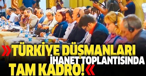 Türkiye düşmanları ihanet toplantısında tam kadro!