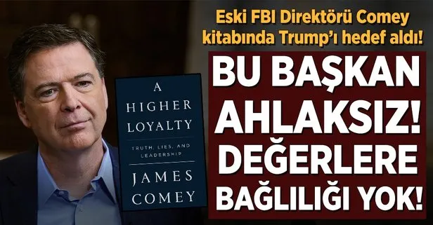 Comey: Bu Başkan ahlaksız!