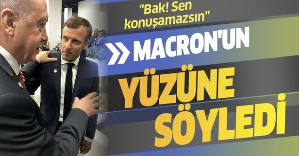 Erdoğan Macron’un yüzüne söyledi! Bak! Konuşamazsın