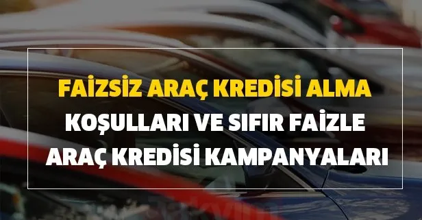 Faizsiz araç kredisi alma koşulları ve sıfır faizle araç kredisi kampanyaları