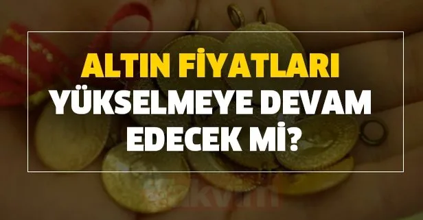 Altın fiyatları son dakika yükselmeye devam edecek mi?