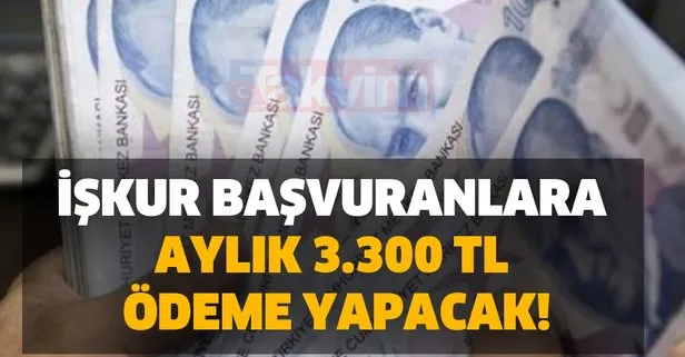 İŞKUR BAŞVURANLARA AYLIK 3.300 TL ÖDEME YAPACAK!