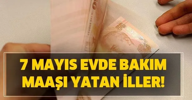 evde bakim maasi sorgulama 7 mayis evde bakim maasi parasi yatan iller takvim
