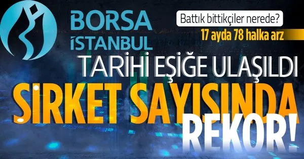 Borsa İstanbul'da tarihi eşiğe ulaşıldı: 17 ayda 78 şirket halka açıldı şirket sayısında rekor