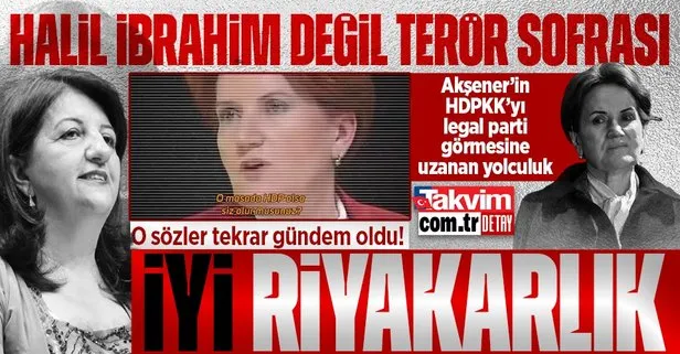 DEŞİFRE: Meral Akşener’den ’İYİ’ riyakarlık! HDP, PKK’nın siyasi kolu sözlerinden ’HDP’yi legal bir parti görmesine’ uzanan yolculuk