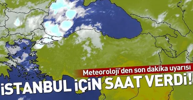 Meteoroloji’den İstanbul’a son dakika uyarısı! Meteoroloji İstanbul için saat verdi
