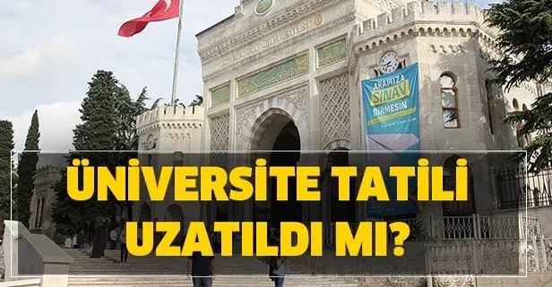 Üniversite tatili uzatıldı mı? YÖK son dakika üniversite tatili açıklandı mı?
