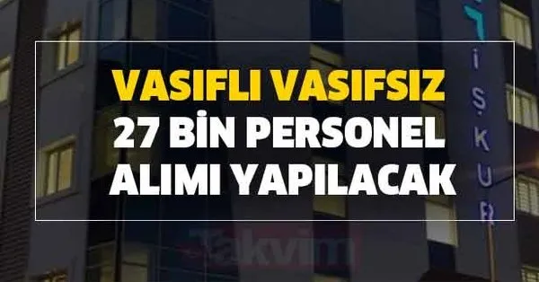 Kamu Ve Ozel Kurumlari Vasifli Vasifsiz 27 Bin Personel Alim Basvuru Sartlari Nedir Iskur Yeni Is Ilanlari Basvurusu Takvim