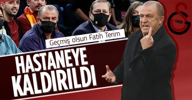 Son dakika: Galatasaray Teknik Direktörü Fatih Terim hastaneye kaldırıldı!