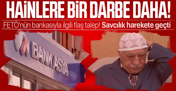 Savcılıktan FETÖ'nün bankası Bank Asya ile ilgili flaş talep: Müsaderesi istendi