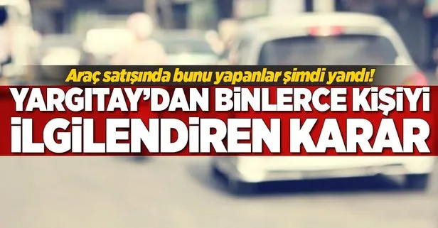 Araç satışında bunu yapanlar şimdi yandı