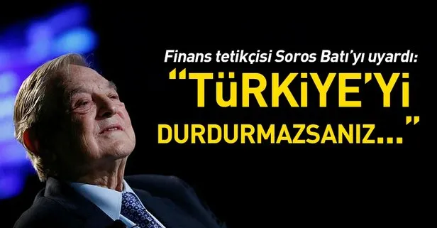 Soros’tan Batı’ya ’Türkiye’yi durdurun’ çağrısı!