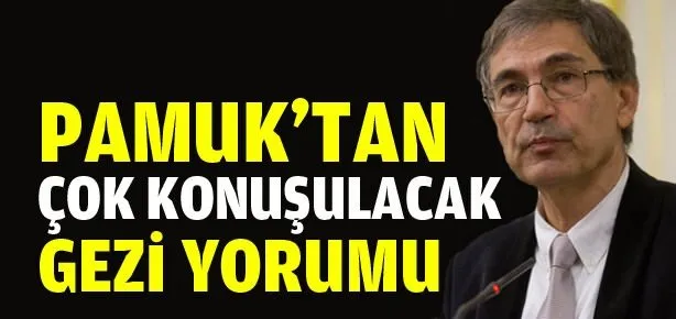 Orhan Pamuk’tan çok konuşulacak Gezi yorumu