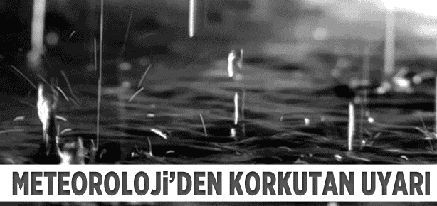 Meteoroloji’den korkutan uyarı
